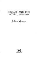 Cover of: Disease and the novel, 1880-1960 | Jeffrey Meyers