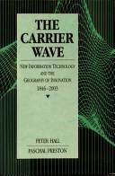 Cover of: The carrier wave: new information technology and the geography of innovation, 1846-2003