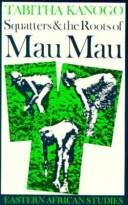 Squatters and the roots of Mau Mau, 1905-63 by Tabitha M. Kanogo