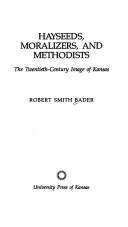 Cover of: Hayseeds, moralizers, and Methodists: the twentieth-century image of Kansas