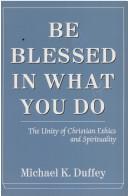 Cover of: Be blessed in what you do: the unity of Christian ethics and spirituality