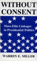 Cover of: Without consent: mass-elite linkages in presidential politics