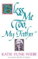 Bless me too, my Father by Katie Funk Wiebe