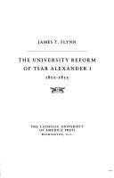 The university reform of Tsar Alexander I, 1802-1835 by James T. Flynn