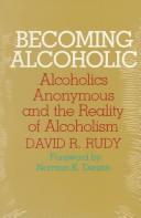 Cover of: Becoming alcoholic: Alcoholics Anonymous and the reality of alcoholism