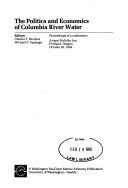 Cover of: The Politics and economics of Columbia River water: proceedings of a conference, Airport Holiday Inn, Portland, Oregon, October 26, 1984