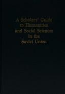 Cover of: A Scholars' guide to humanities and social sciences in the Soviet Union: the Academy of Sciences of the USSR and the academies of sciences of the Union republics