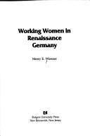 Cover of: Working women in Renaissance Germany by Merry E. Wiesner
