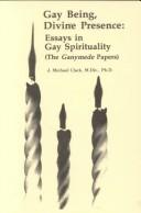 Cover of: Gay being, divine presence: essays in gay spirituality : the Ganymede papers