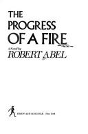 Cover of: The progress of a fire by Robert H. Abel