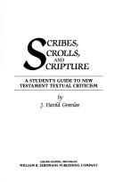 Cover of: Scribes, scrolls, and scripture: a student's guide to New Testament textual criticism