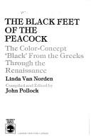 Cover of: The black feet of the peacock: the color-concept "black" from the Greeks through the Renaissance
