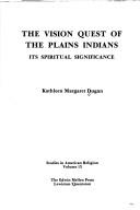 Cover of: The vision quest of the Plains Indians by Kathleen Margaret Dugan, Kathleen Margaret Dugan