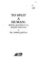 Cover of: To split a human: mitos, machos, y la mujer chicana