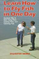 Cover of: Learn how to fly fish in one day: quickest way to start tying flies, casting flies, and catching fish