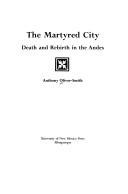 Cover of: The martyred city: death and rebirth in the Andes