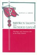Cover of: Broken lights and mended lives: theology and common life in the early Church