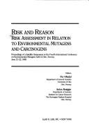 Cover of: Risk and reason: risk assessment in relation to environmental mutagens and carcinogens : proceedings of a satellite symposium to the Fourth International Conference on Environmental Mutagens held in Oslo, Norway, June 21-22, 1985