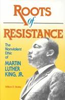 Cover of: Roots of resistance: the nonviolent ethic of Martin Luther King, Jr.