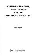 Cover of: Adhesives, sealants, and coatings for the electronics industry