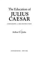 Cover of: The education of Julius Caesar by Arthur David Kahn