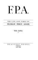 F.P.A., the life and times of Franklin Pierce Adams by Sally Ashley
