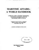 Cover of: Maritime affairs--a world handbook: a reference guide to maritime organizations, conventions, and disputes, and to the international politics of the sea
