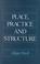 Cover of: Place, practice, and structure