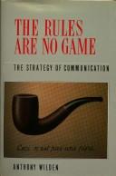 Cover of: The rules are no game: the strategy of communication