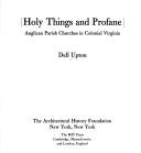 Cover of: Holy things and profane: Anglican parish churches in colonial Virginia