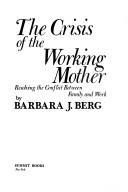 The crisis of the working mother by Barbara J. Berg