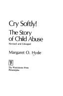 Cover of: Cry softly!: the story of child abuse