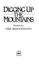 Digging up the mountains by Neil Bissoondath