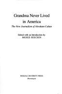 Cover of: Grandma never lived in America: the new journalism of Abraham Cahan