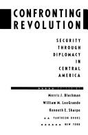 Cover of: Confronting revolution: security through diplomacy in Central America