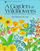 Cover of: A garden of wildflowers: 101 native species and how to grow them