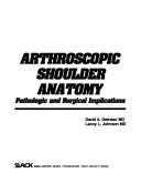 Cover of: Arthroscopic shoulder anatomy: pathologic and surgical implications