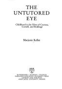 Cover of: The untutored eye: childhood in the films of Cocteau, Cornell, and Brakhage