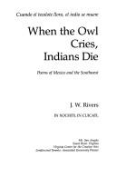Cover of: When the owl cries, Indians die: poems of Mexico and the Southwest = Cuando el tecolote llora, el indio se muere