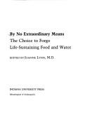 Cover of: By no extraordinary means: the choice to forgo life-sustaining food and water