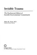 Cover of: Invisible trauma: the psychosocial effects of invisible environmental contaminants