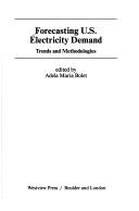 Cover of: Forecasting U.S. electricity demand: trends and methodologies