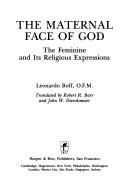 Cover of: The maternal face of God: the feminine and its religious expressions.
