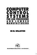 Cover of: Computer control systems for log processing and lumber manufacturing by Ed M. Williston, Ed M. Williston