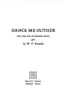 Cover of: Dance me outside by W. P. Kinsella