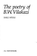 The poetry of B.W. Vilakazi by D. B. Z. Ntuli