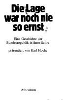 Cover of: Die Lage war noch nie so ernst: eine Geschichte der Bundesrepublik in ihrer Satire
