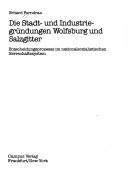Cover of: Die Stadt- und Industriegründungen Wolfsburg und Salzgitter: Entscheidungsprozesse im nationalsozialistischen Herrschaftssystem