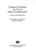 Vergessene Theologen des 19. und frühen 20. Jahrhunderts by Eilert Herms, Joachim Ringleben