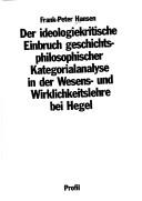 Cover of: Der ideologiekritische Einbruch geschichtsphilosophischer Kategorialanalyse in der Wesens- und Wirklichkeitslehre bei Hegel by Frank-Peter Hansen